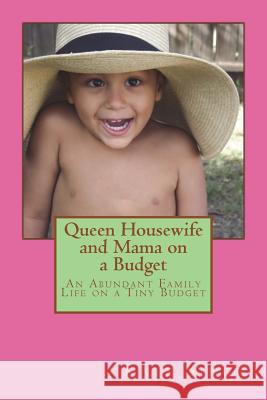 Queen Housewife and Mama on a Budget: An Abundant Family Life on a Tiny Budget Mrs Kate Singh 9781530314362 Createspace Independent Publishing Platform