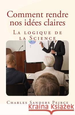 Comment rendre nos idées claires: La logique de la Science Peirce, Charles Sanders 9781530315741