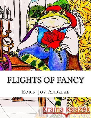 Flights of Fancy: Magical Creatures to Color Robin Joy Andreae 9781530315758 Createspace Independent Publishing Platform