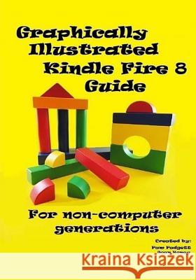 Graphically Illustrated Kindle Fire 8 Guide: For non-computer generations Boney, Joan 9781530316809 Createspace Independent Publishing Platform