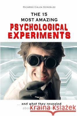 The 15 Most Amazing Psychological Experiments Ricardo Calz 9781530317349 Createspace Independent Publishing Platform