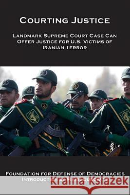 Courting Justice: Landmark Supreme Court Case Can Offer Justice for U.S. Victims of Iranian Terror Foundation for Defense of Democracies    Mark Dubowitz 9781530317769 Createspace Independent Publishing Platform