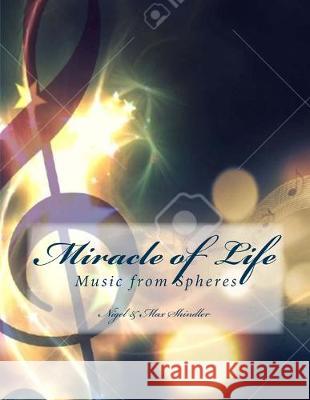 Miracle of Life: Music from Spheres Max Shindler Nigel Shindler 9781530318230 Createspace Independent Publishing Platform