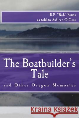 The Boatbuilder's Tale: and Other Oregon Memories Fariss, R. P. 