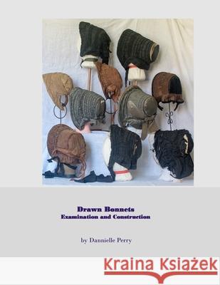 Drawn Bonnets: Examination and Construction Dannielle M. Perry 9781530320080 Createspace Independent Publishing Platform