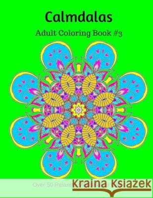 Calmdalas: Adult Coloring Book #3: Over 50 Relaxing Mandalas to Color Kelly Cook 9781530320349 Createspace Independent Publishing Platform