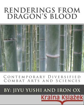 Renderings from Dragon's Blood: Diversified Combat Arts and Sciences Jiyu Yushi Iron Ox 9781530320400