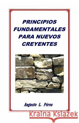 Principios Fundamentales para Nuevos Creyentes Perez, Augusto L. 9781530320585
