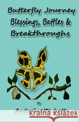 Butterfly Journey: Blessings, Battles and Breakthroughs Antorinette Lott 9781530321407