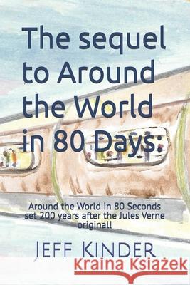 The sequel to Around the World in 80 Days: Around the World in 80 Seconds - set 200 years after the Jules Verne original! Jeff Kinder 9781530321858