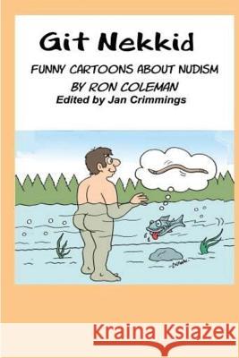 Git Nekkid: Funny Cartoons About Nudism Crimmings, Jan 9781530321971 Createspace Independent Publishing Platform