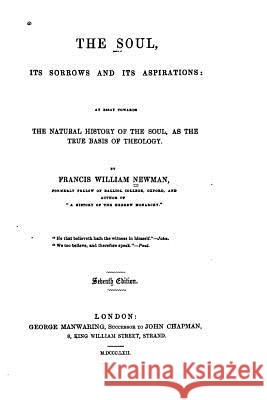 The Soul, Its Sorrows and Its Aspirations, an Essay Towards the Natural History of the Soul Francis William Newman 9781530323388