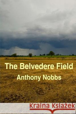 The Belvedere Field Anthony Nobbs 9781530325443 Createspace Independent Publishing Platform