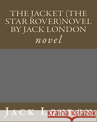 The Jacket (The Star Rover)novel by Jack London: novel London, Jack 9781530326006