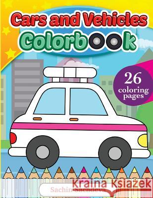 Cars and Vehicles Colorbook: Coloring Book for Kids, Toddlers and Preschoolers MR Sachin Sachdeva 9781530326716 Createspace Independent Publishing Platform