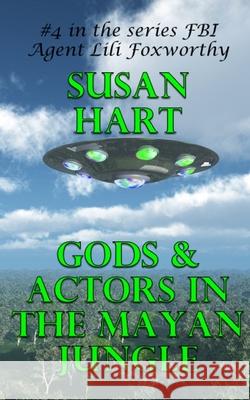 Gods & Actors In The Mayan Jungle: A Steamy Science Fiction Thriller Susan Hart 9781530327188 Createspace Independent Publishing Platform