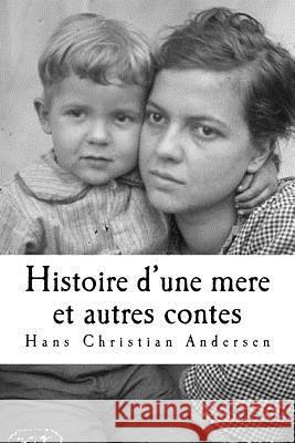 Histoire d'une mere et autres contes Andersen, Hans Christian 9781530327904 Createspace Independent Publishing Platform