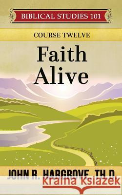 Faith Alive: A Study of James and Jude John R. Hargrov 9781530328970 Createspace Independent Publishing Platform