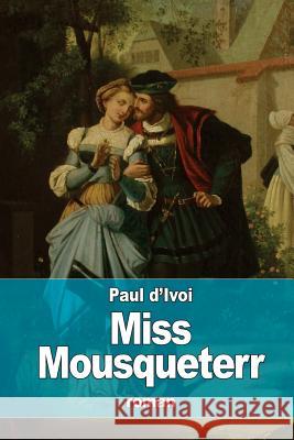 Miss Mousqueterr Paul D'Ivoi 9781530329199 Createspace Independent Publishing Platform