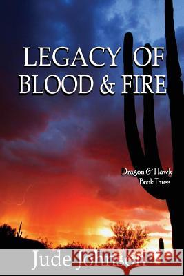 Legacy of Blood & Fire: Dragon & Hawk Book Three Jude Johnson 9781530329472 Createspace Independent Publishing Platform