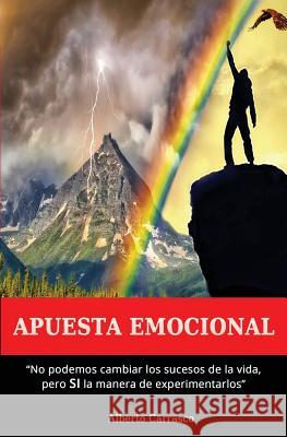 Apuesta Emocional: Los sucesos de la vida no se pueden cambiar, pero SI la forma de experimentarlos Carrasco, A. 9781530330096