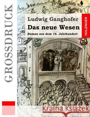 Das neue Wesen (Großdruck): Roman aus dem 16. Jahrhundert Ganghofer, Ludwig 9781530330973 Createspace Independent Publishing Platform