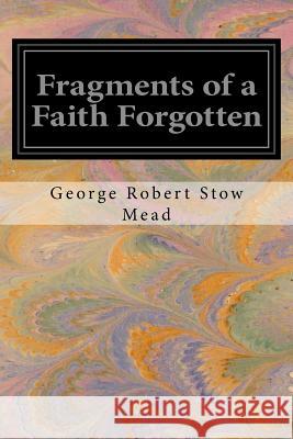 Fragments of a Faith Forgotten George Robert Stow Mead 9781530331437 Createspace Independent Publishing Platform