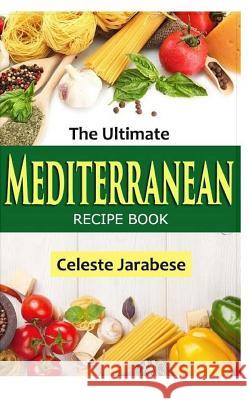 The Ultimate Mediterranean Recipe Book Celeste Jarabese 9781530331819 Createspace Independent Publishing Platform