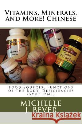 Vitamins, Minerals, and More! Chinese: Food Sources, Functions of the Body, and Deficiencies (Symptoms) Michelle J. Bever 9781530332472 Createspace Independent Publishing Platform