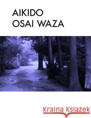 Aikido Osai Waza: Pinning Techniques In Traditional Aikido - b/w Alexandersson, Mats 9781530332977 Createspace Independent Publishing Platform