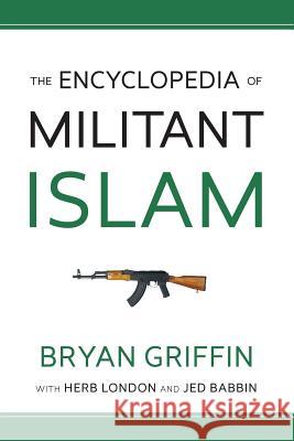 The Encyclopedia of Militant Islam Bryan Griffin Herbert London Jed Babbin 9781530333622