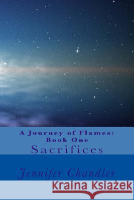 A Journey of Flames: Book One: Sacrifices Jennifer Chandler 9781530334230