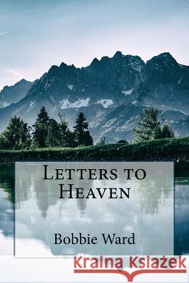 Letters To Heaven Ward, Bobbie 9781530334421