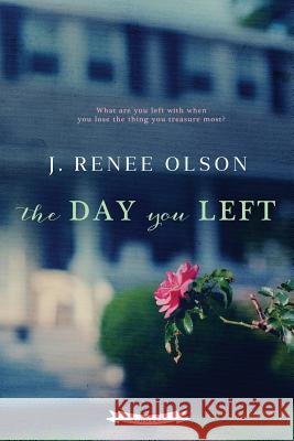 The Day You Left J. Renee Olson 9781530335183