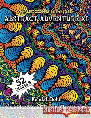 Abstract Adventure XI: A Kaleidoscopia Coloring Book Kendall Bohn August Stewart Johnston Kaleidoscopia Coloring Books 9781530335541