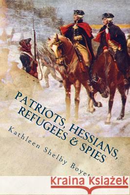 Patriots, Hessians, Refugees & Spies Kathleen Shelby Boyett 9781530337804 Createspace Independent Publishing Platform