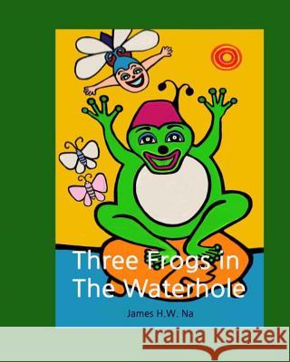 Three Frogs in the Waterhole James H. W. Na 9781530339631 Createspace Independent Publishing Platform