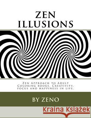 zen illusions: Zen Approach to Adult Coloring books, Creativity, focus and happiness in life. Zeno 9781530339730