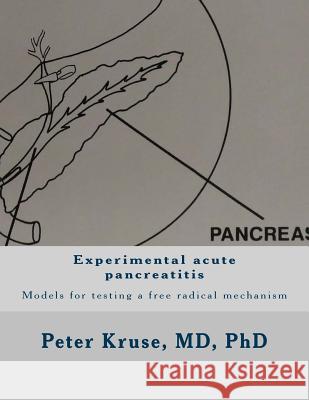 Experimental acute pancreatitis: Models for testing a free radical mechanism Kruse MD, Peter 9781530340170 Createspace Independent Publishing Platform