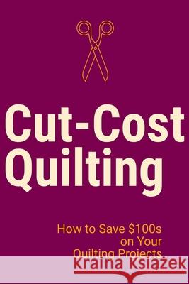 Cut-Cost Quilting Fabrics from Earth 9781530340347 Createspace Independent Publishing Platform