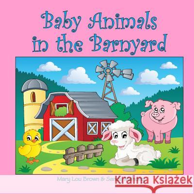 Baby Animals in the Barnyard Mary Lou Brown Sandy Mahony 9781530342273 Createspace Independent Publishing Platform