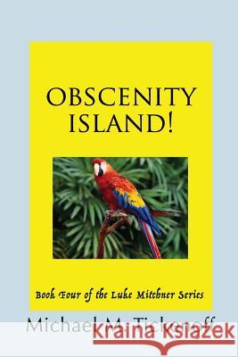 Obscenity Island!: Book Four of The Luke Mitchner Series Michael M. Tickenoff 9781530344390 Createspace Independent Publishing Platform