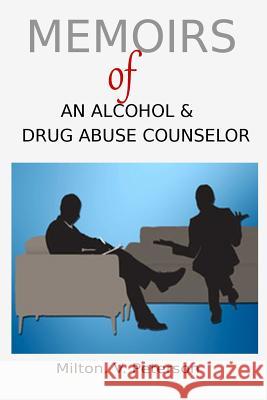 Memoirs of an Alcohol and Drug Abuse Counselor Milton V. Peterson 9781530344567 Createspace Independent Publishing Platform