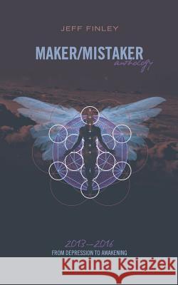 Maker/Mistaker Anthology: From Depression to Awakening Jeff Finley 9781530349302