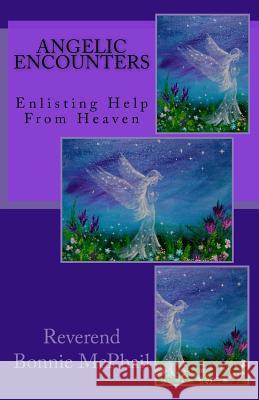 Angelic Encounters: Enlisting Help from Heaven Rev Bonnie McPhail 9781530349883