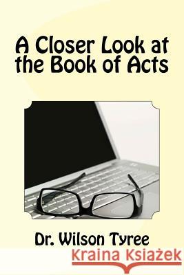 A Closer Look at the Book of Acts Wilson J. Tyree 9781530351695 Createspace Independent Publishing Platform