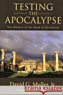 Testing the Apocalypse: The History of the Book of Revelation David G Muller, Jr 9781530351800 Createspace Independent Publishing Platform