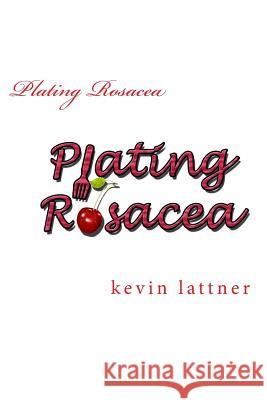 Plating Rosacea: A cookbook for people with rosacea to have you looking and feeling great! Lattner, Kevin W. 9781530353040 Createspace Independent Publishing Platform