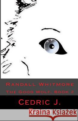 Randall Whitmore: The Good Wolf, Book 2 Cedric J. Boyd 9781530353897 Createspace Independent Publishing Platform