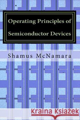 Operating Principles of Semiconductor Devices Shamus McNamar 9781530354061 Createspace Independent Publishing Platform